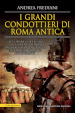 I grandi condottieri di Roma antica. Storia, segreti e battaglie. Gli uomini che fecero la storia di Roma dagli albori alla caduta dell'impero romano d'Occidente